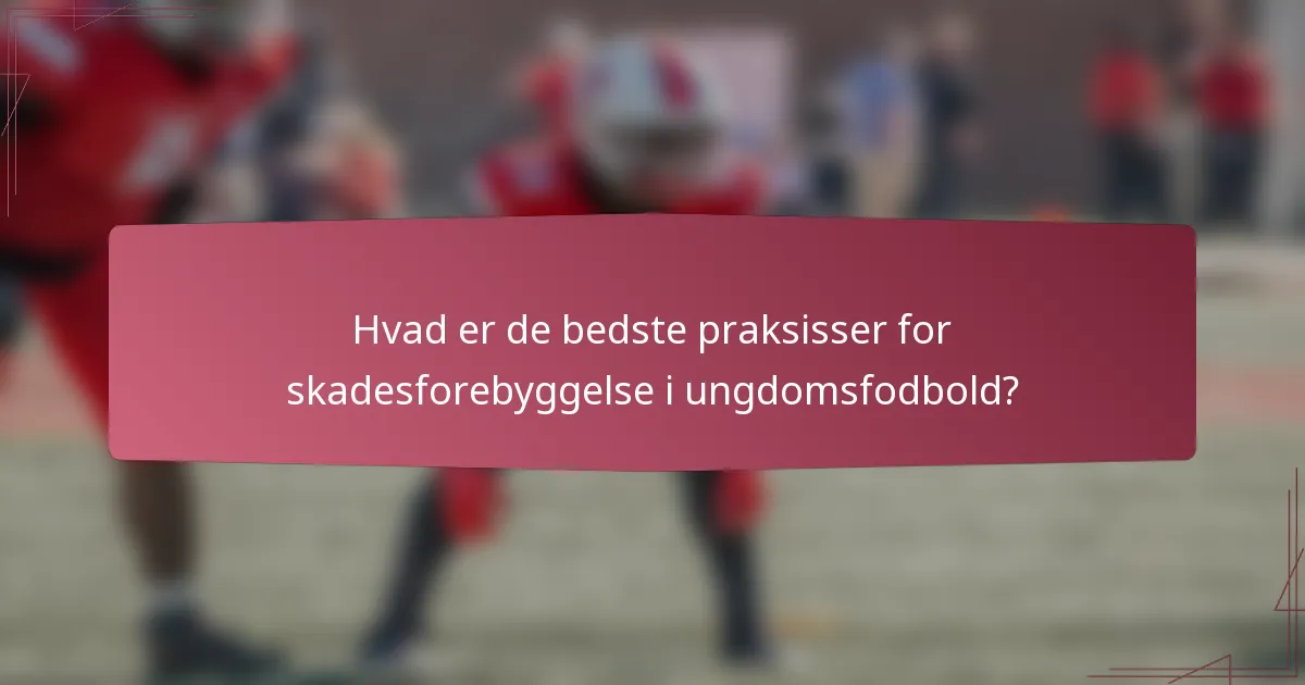 Hvad er de bedste praksisser for skadesforebyggelse i ungdomsfodbold?