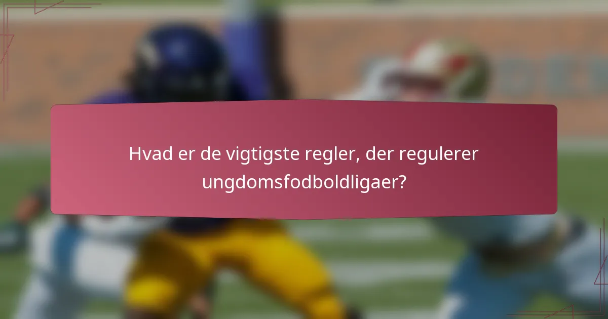 Hvad er de vigtigste regler, der regulerer ungdomsfodboldligaer?