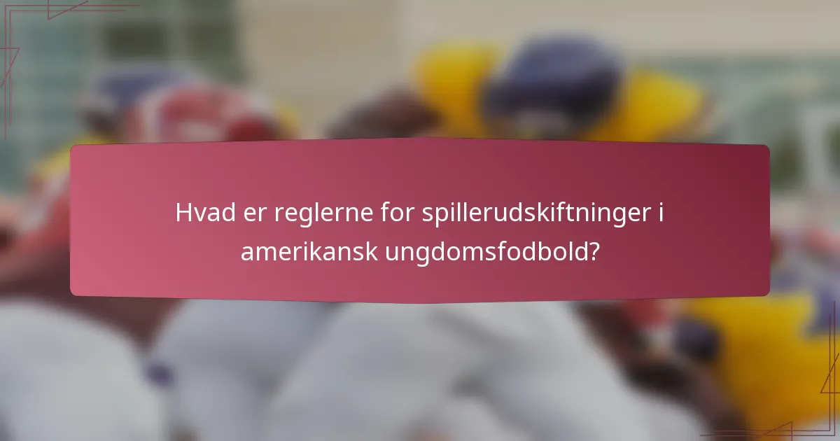 Hvad er reglerne for spillerudskiftninger i amerikansk ungdomsfodbold?