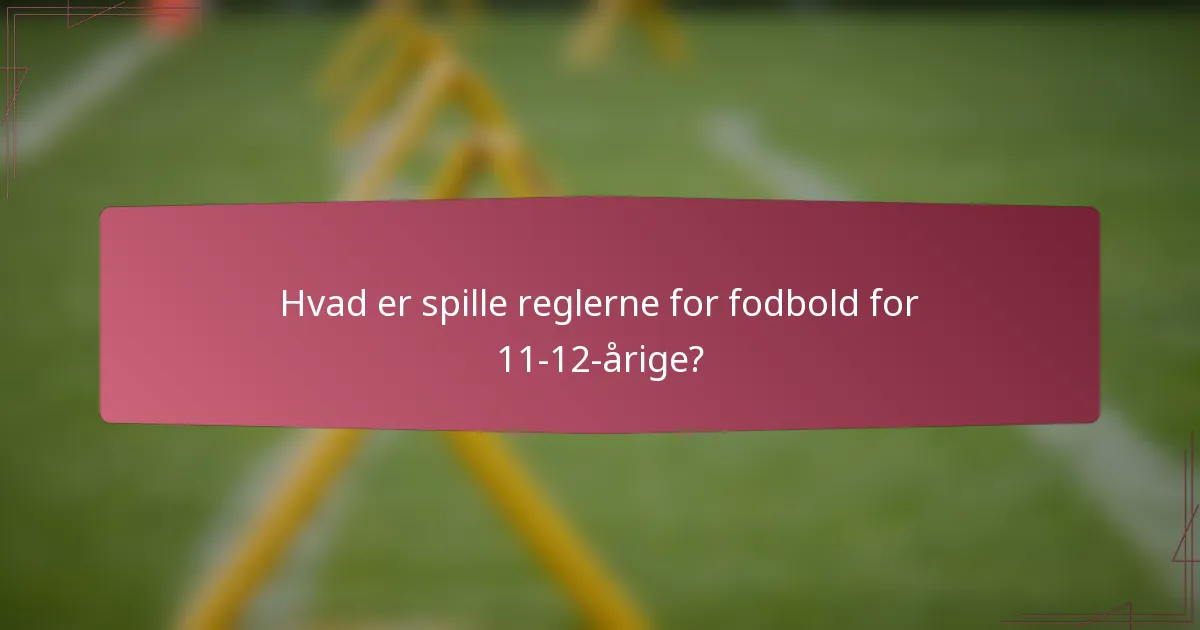 Hvad er spille reglerne for fodbold for 11-12-årige?
