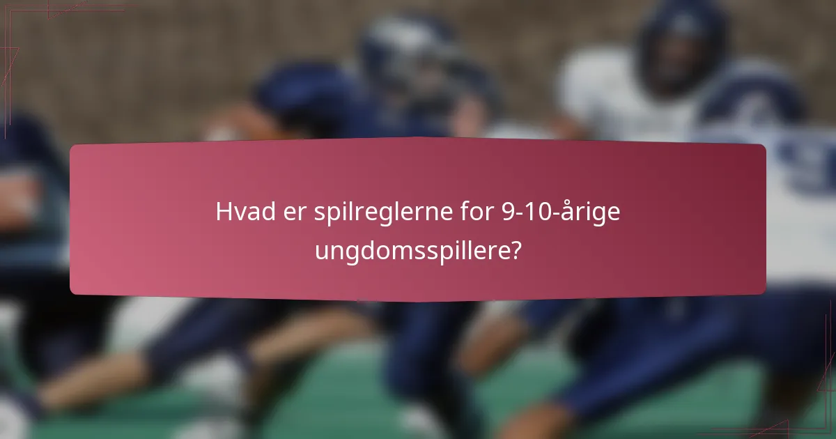 Hvad er spilreglerne for 9-10-årige ungdomsspillere?