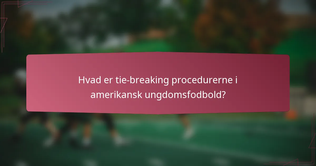 Hvad er tie-breaking procedurerne i amerikansk ungdomsfodbold?