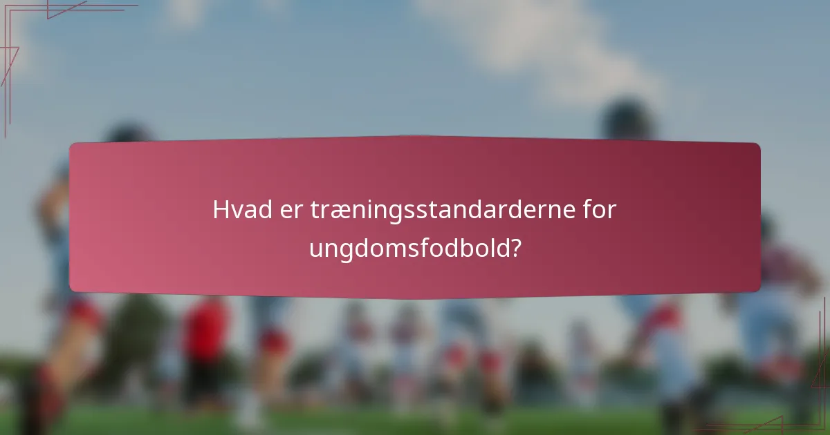 Hvad er træningsstandarderne for ungdomsfodbold?