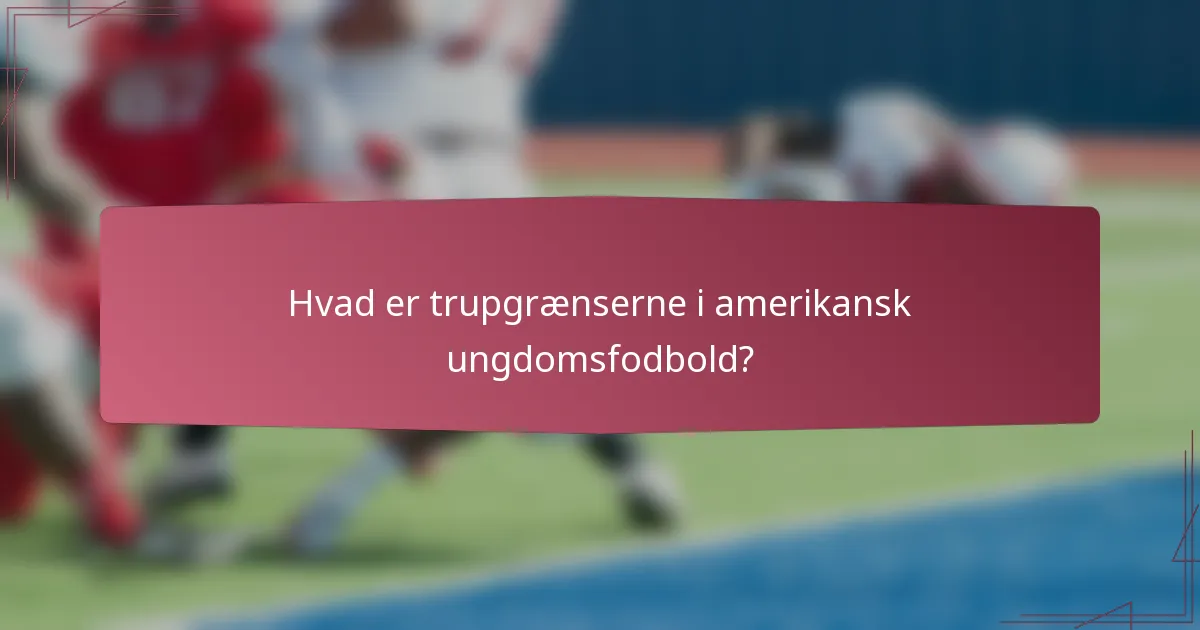 Hvad er trupgrænserne i amerikansk ungdomsfodbold?