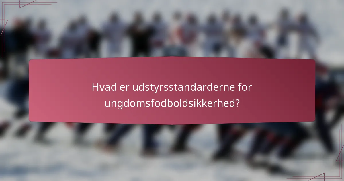 Hvad er udstyrsstandarderne for ungdomsfodboldsikkerhed?