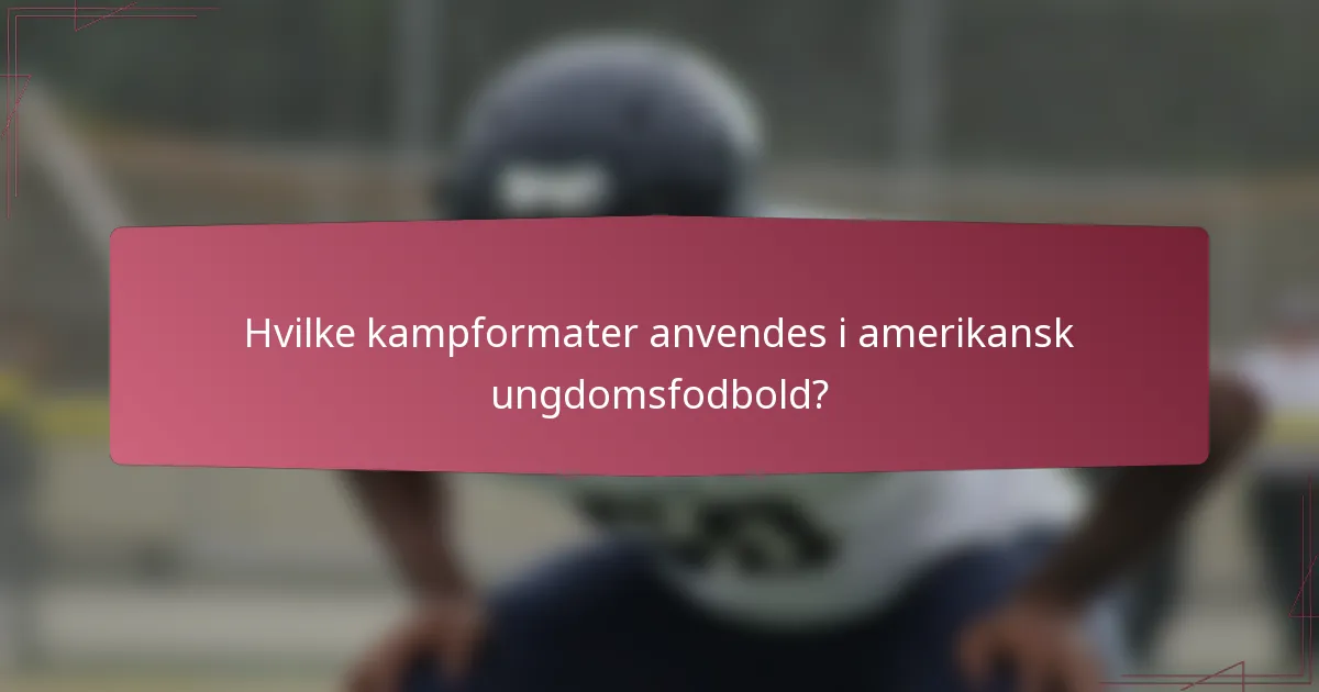 Hvilke kampformater anvendes i amerikansk ungdomsfodbold?