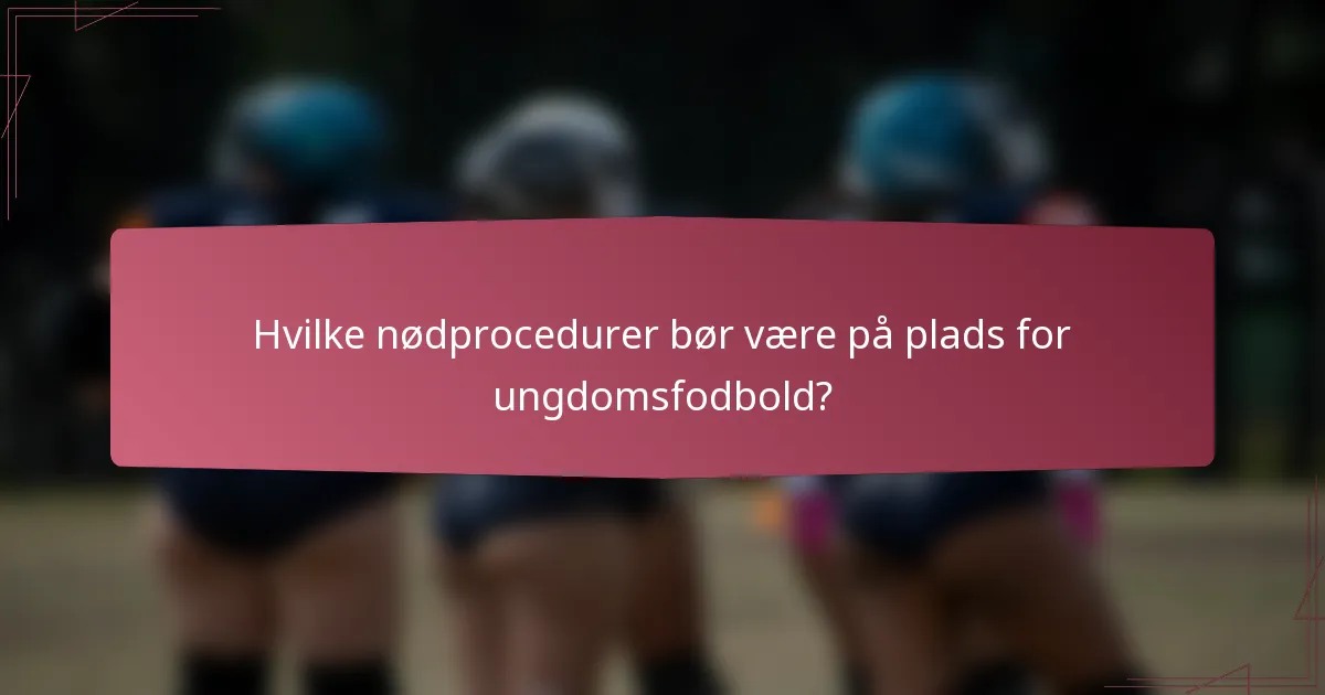 Hvilke nødprocedurer bør være på plads for ungdomsfodbold?