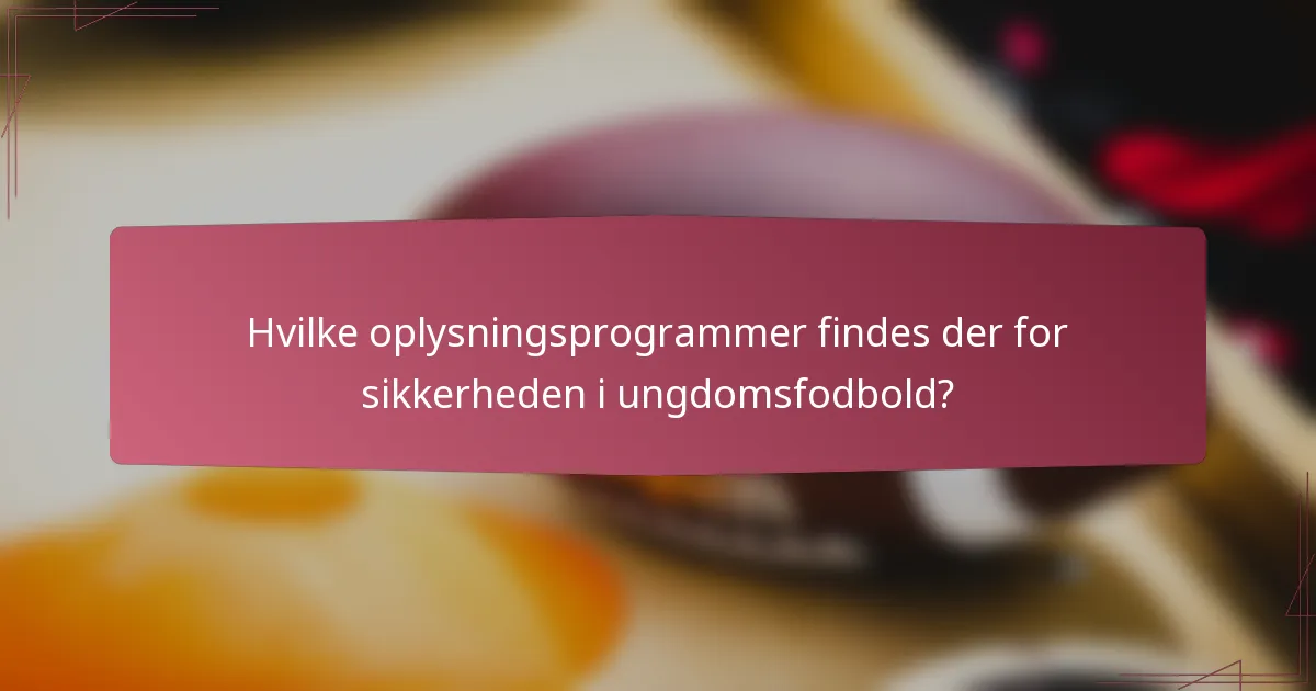 Hvilke oplysningsprogrammer findes der for sikkerheden i ungdomsfodbold?