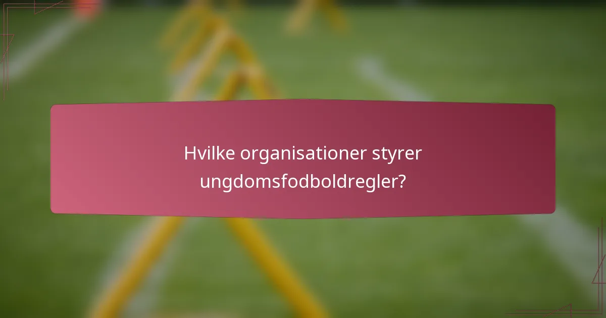 Hvilke organisationer styrer ungdomsfodboldregler?