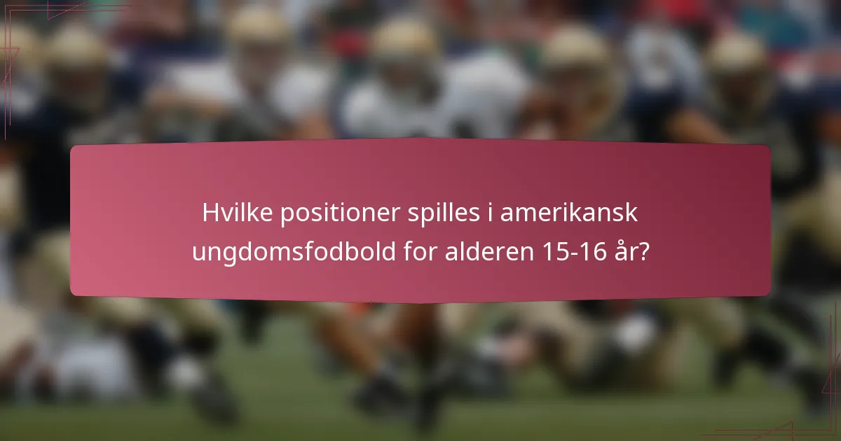 Hvilke positioner spilles i amerikansk ungdomsfodbold for alderen 15-16 år?
