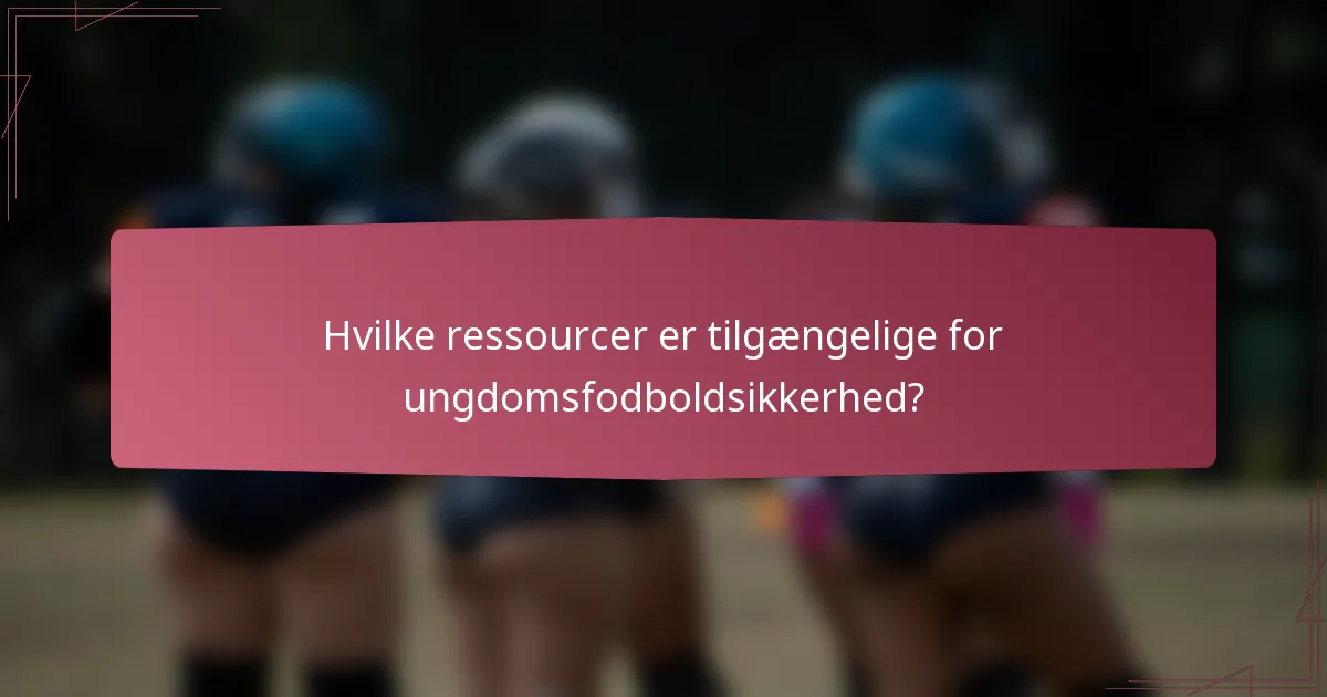 Hvilke ressourcer er tilgængelige for ungdomsfodboldsikkerhed?