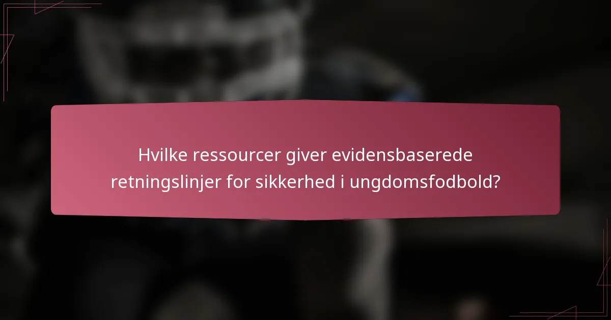 Hvilke ressourcer giver evidensbaserede retningslinjer for sikkerhed i ungdomsfodbold?