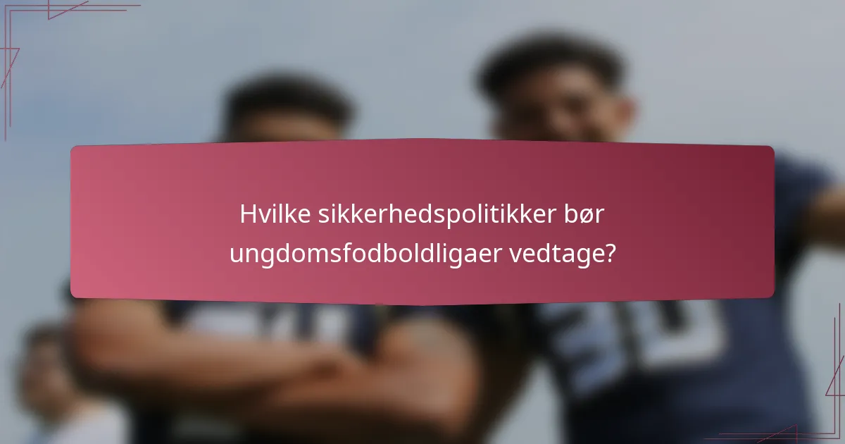 Hvilke sikkerhedspolitikker bør ungdomsfodboldligaer vedtage?
