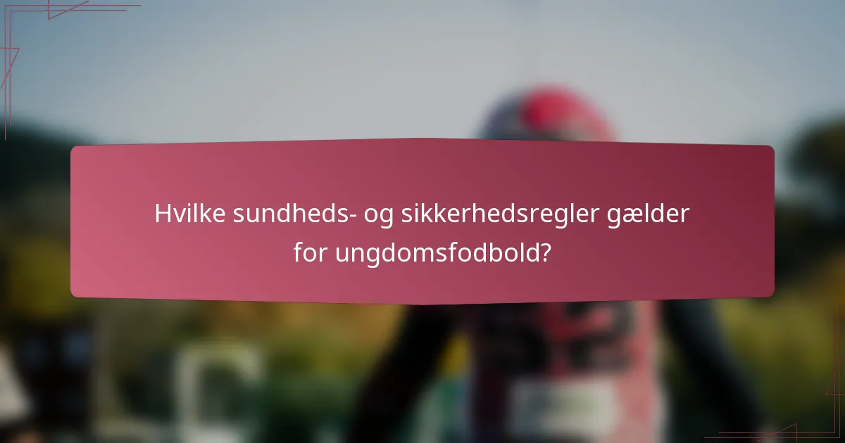 Hvilke sundheds- og sikkerhedsregler gælder for ungdomsfodbold?