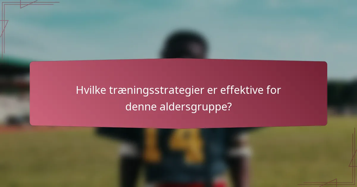 Hvilke træningsstrategier er effektive for denne aldersgruppe?