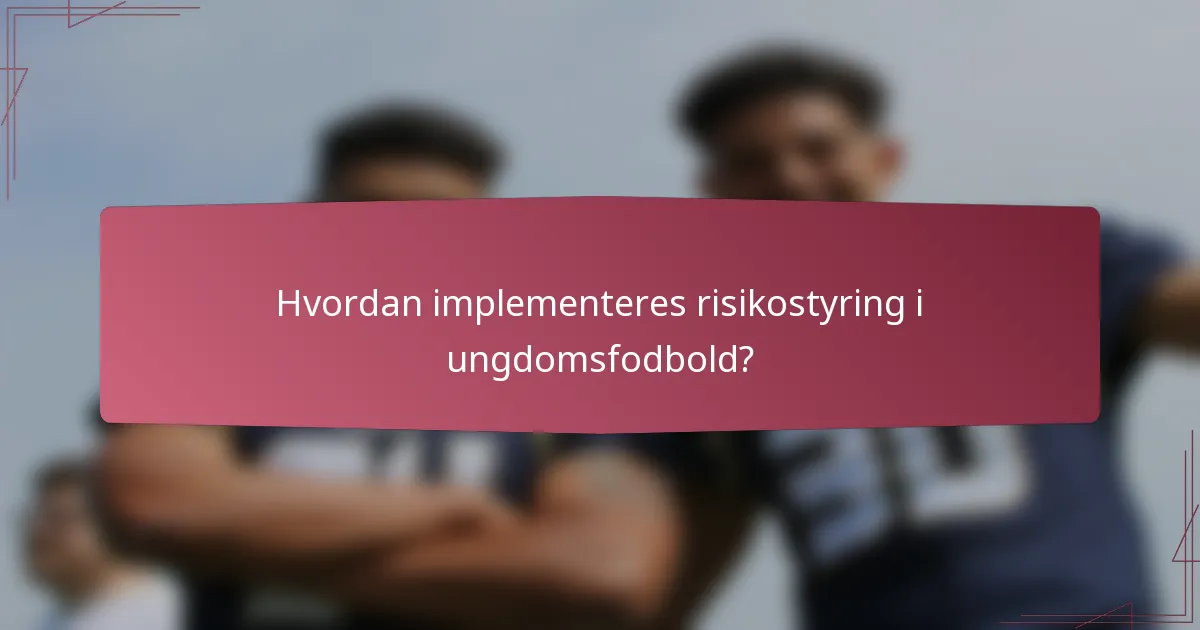 Hvordan implementeres risikostyring i ungdomsfodbold?