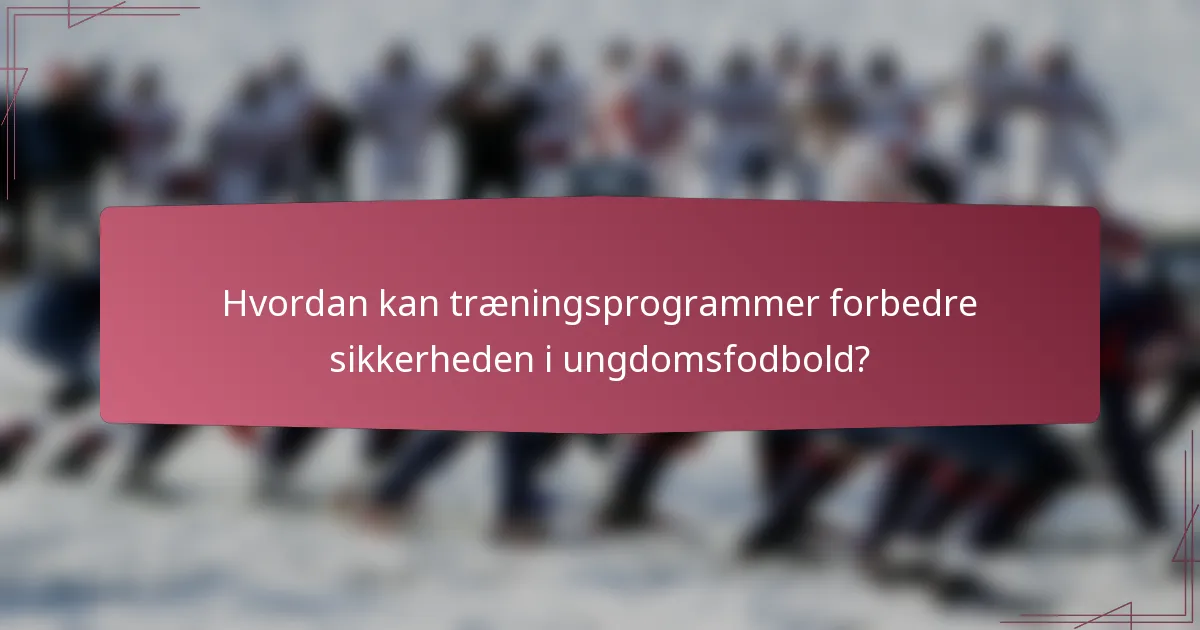Hvordan kan træningsprogrammer forbedre sikkerheden i ungdomsfodbold?