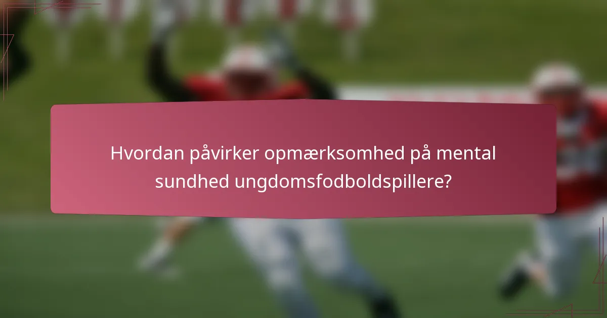 Hvordan påvirker opmærksomhed på mental sundhed ungdomsfodboldspillere?