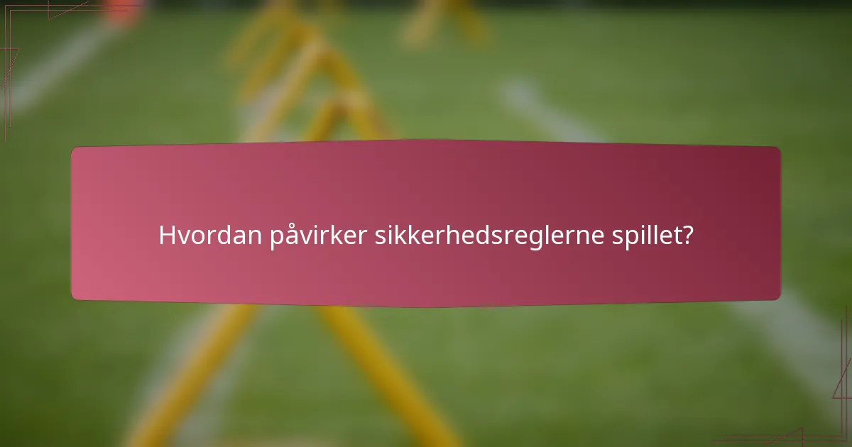 Hvordan påvirker sikkerhedsreglerne spillet?