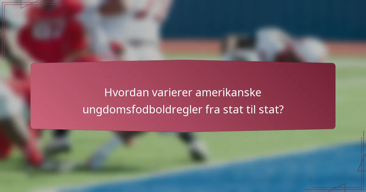 Hvordan varierer amerikanske ungdomsfodboldregler fra stat til stat?