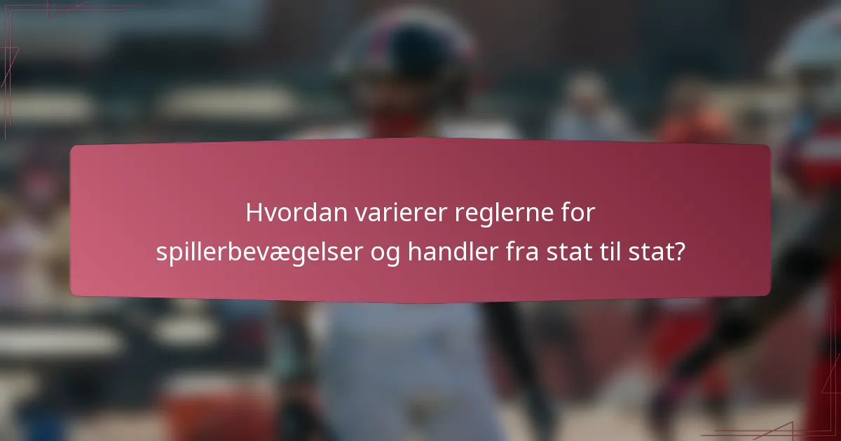 Hvordan varierer reglerne for spillerbevægelser og handler fra stat til stat?