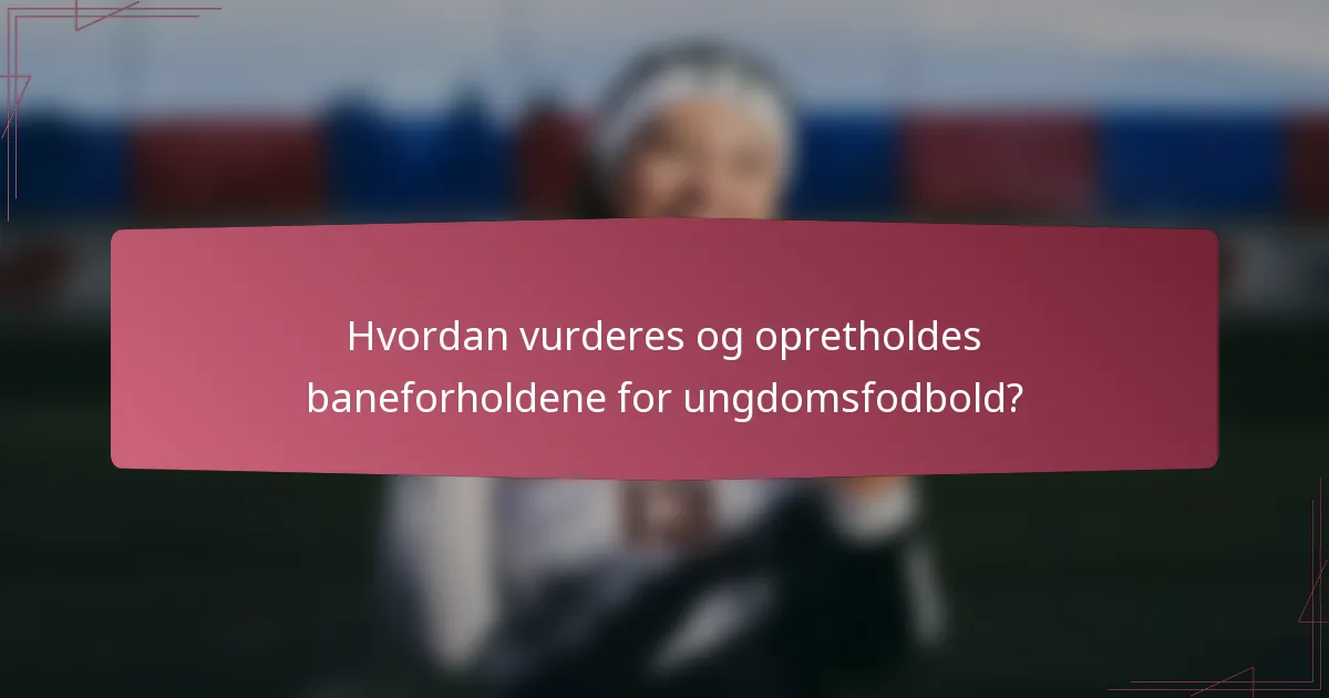 Hvordan vurderes og opretholdes baneforholdene for ungdomsfodbold?